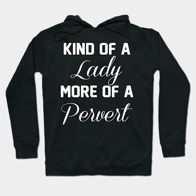 Kind of a Lady, More of a Pervert Funny T-shirt Hoodie by TheWrightSales